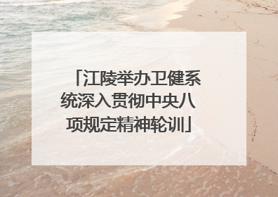 江陵举办卫健系统深入贯彻中央八项规定精神轮训