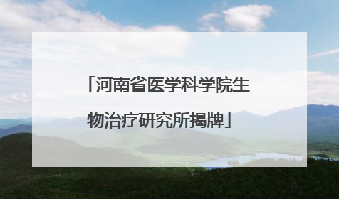 河南省医学科学院生物治疗研究所揭牌