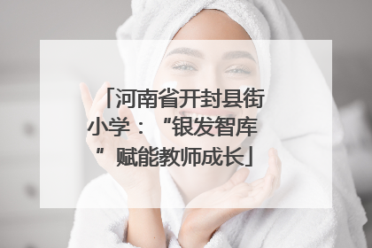 河南省开封县街小学：“银发智库”赋能教师成长