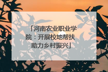 河南农业职业学院：开展校地帮扶 助力乡村振兴