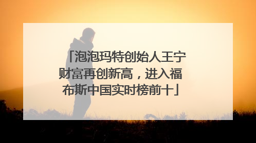 泡泡玛特创始人王宁财富再创新高，进入福布斯中国实时榜前十