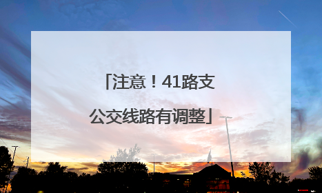 注意！41路支公交线路有调整