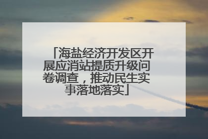 海盐经济开发区开展应消站提质升级问卷调查，推动民生实事落地落实