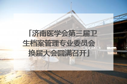 济南医学会第三届卫生档案管理专业委员会换届大会圆满召开