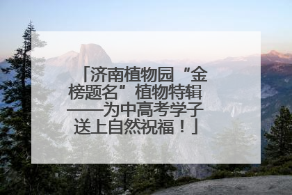 济南植物园“金榜题名”植物特辑——为中高考学子送上自然祝福！