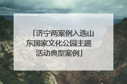 济宁两案例入选山东国家文化公园主题活动典型案例