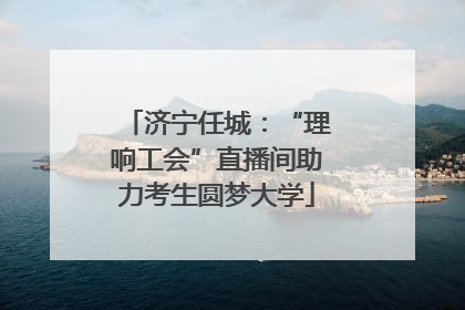 济宁任城：“理响工会”直播间助力考生圆梦大学