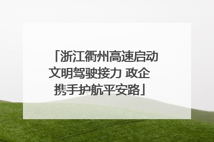 浙江衢州高速启动文明驾驶接力 政企携手护航平安路