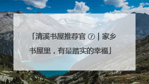 清溪书屋推荐官 ⑦｜家乡书屋里，有最踏实的幸福