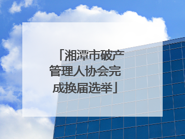 湘潭市破产管理人协会完成换届选举
