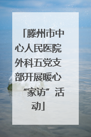 滕州市中心人民医院外科五党支部开展暖心“家访”活动