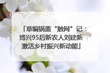 草编锅盖“触网”记：博兴95后新农人刘建新激活乡村振兴新动能