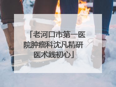 老河口市第一医院肿瘤科沈凡精研医术践初心