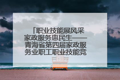 职业技能展风采 家政服务惠民生——青海省第四届家政服务业职工职业技能竞赛在大通举办