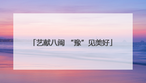 艺献八闽 “豫”见美好