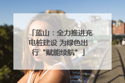 蓝山：全力推进充电桩建设 为绿色出行“赋能续航”
