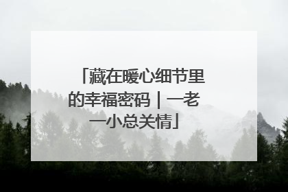 藏在暖心细节里的幸福密码｜一老一小总关情