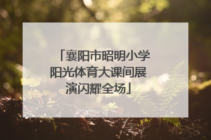 襄阳市昭明小学阳光体育大课间展演闪耀全场