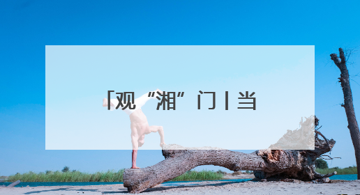 观“湘”门丨当湘潭人自己“掌镜” 这是一场全民参与的文明狂欢