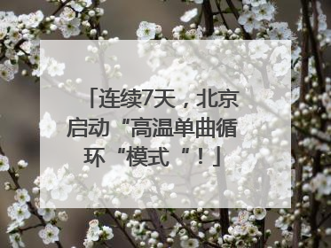 连续7天，北京启动“高温单曲循环“模式“！