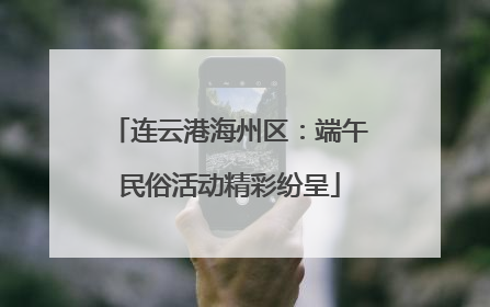 连云港海州区：端午民俗活动精彩纷呈