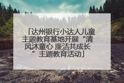 达州银行小达人儿童主题教育基地开展“清风沐童心 廉洁共成长”主题教育活动