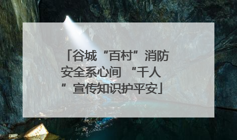 谷城“百村”消防安全系心间 “千人”宣传知识护平安