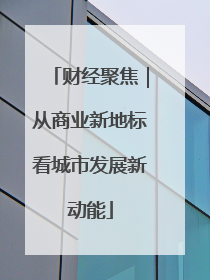 财经聚焦｜从商业新地标看城市发展新动能