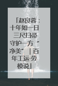 赵良蓉：十年如一日 三尺扫帚守护一方“净美”｜百年工运·劳模说