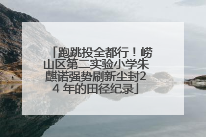 跑跳投全都行！崂山区第二实验小学朱麒诺强势刷新尘封24 年的田径纪录