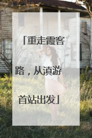 重走霞客路，从滇游首站出发