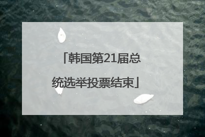 韩国第21届总统选举投票结束