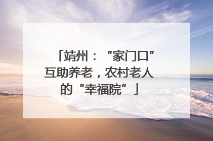 靖州：“家门口”互助养老，农村老人的“幸福院”