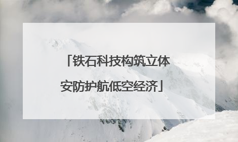 铁石科技构筑立体安防护航低空经济