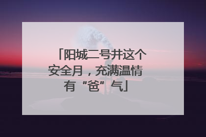阳城二号井这个安全月，充满温情有“爸”气