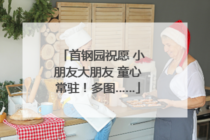 首钢园祝愿 小朋友大朋友 童心常驻！多图……