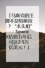 马斯克的王牌不是特斯拉？“木头姐”：SpaceX估值五年后可达2.5万亿美元！