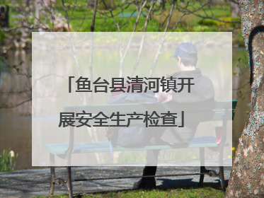 鱼台县清河镇开展安全生产检查