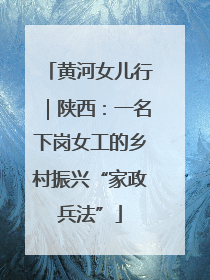 黄河女儿行｜陕西：一名下岗女工的乡村振兴“家政兵法”