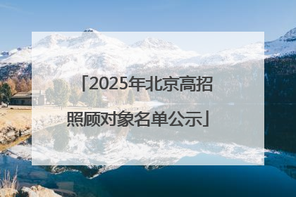 2025年北京高招照顾对象名单公示