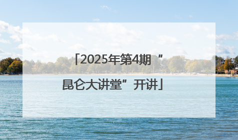 2025年第4期“昆仑大讲堂”开讲