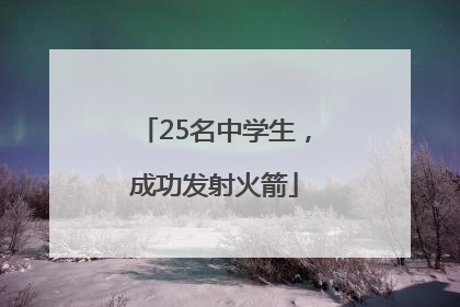25名中学生，成功发射火箭