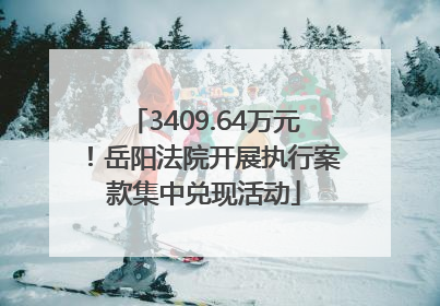 3409.64万元！岳阳法院开展执行案款集中兑现活动