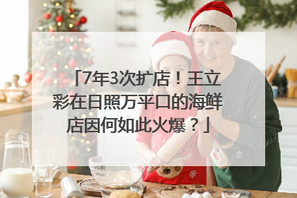 7年3次扩店！王立彩在日照万平口的海鲜店因何如此火爆？