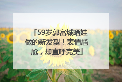 59岁郭富城晒娃做的新发型！表情尴尬，却直呼完美