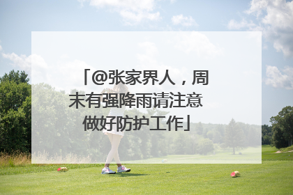 @张家界人，周末有强降雨请注意做好防护工作